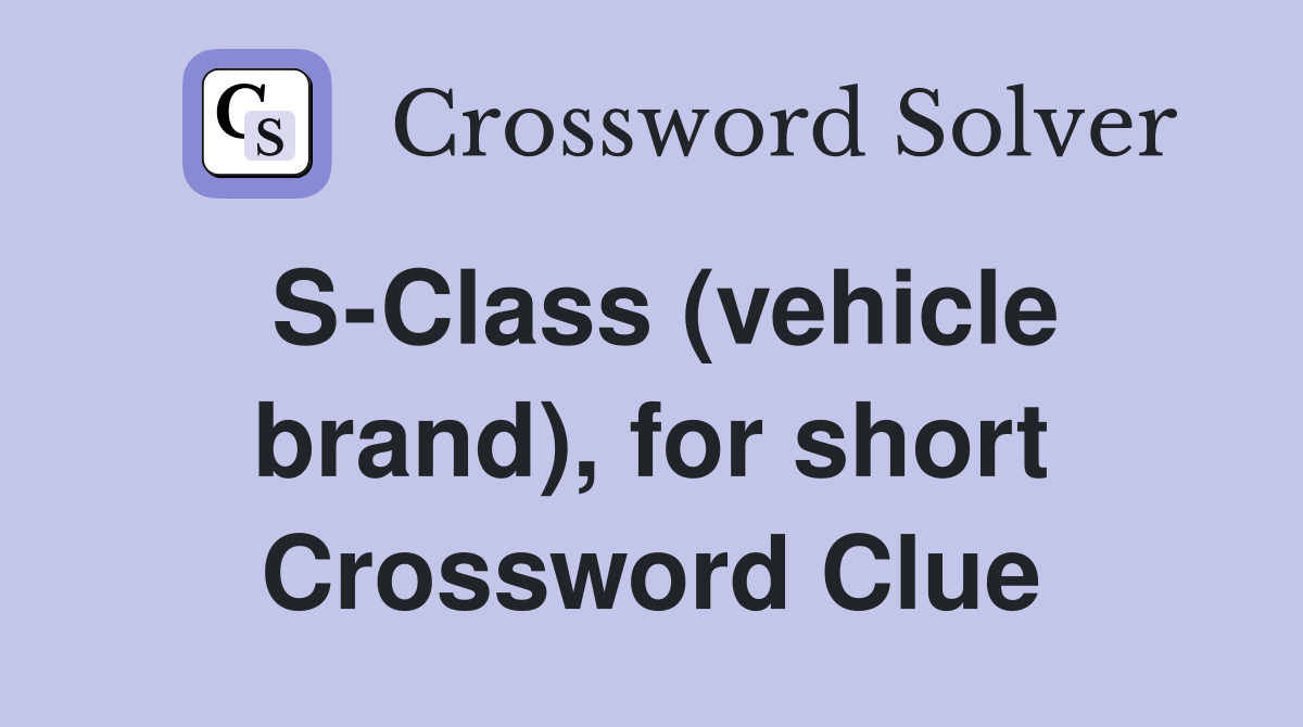 S-Class (vehicle brand), for short Crossword Clue
