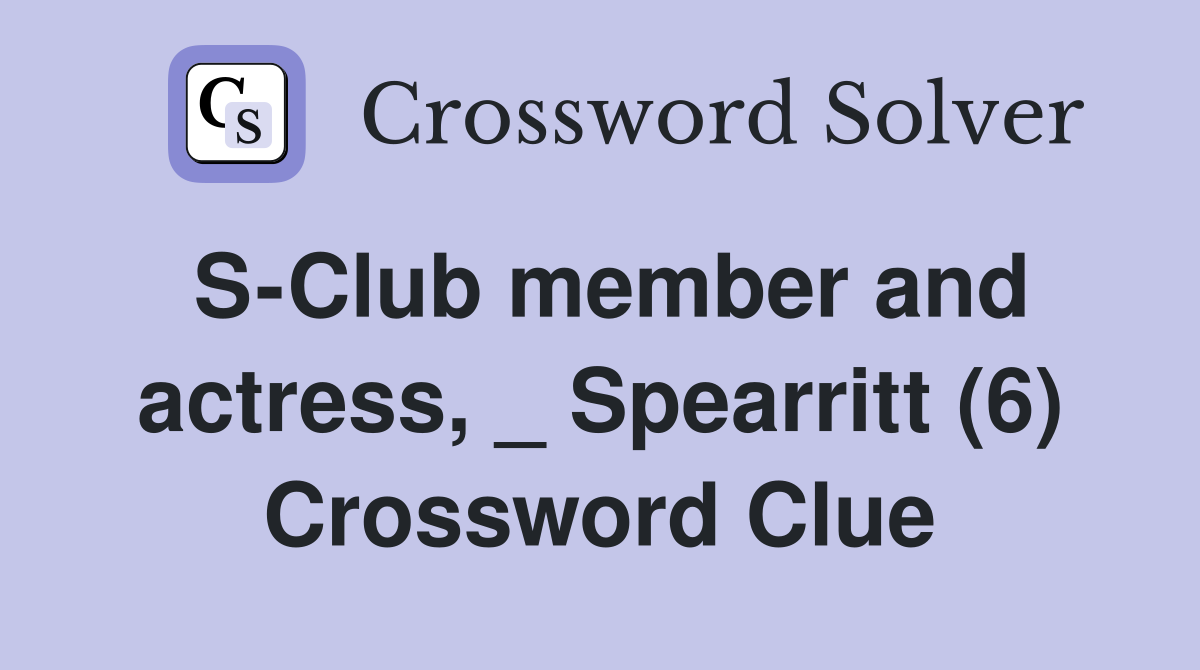 S-Club member and actress, _ Spearritt (6) Crossword Clue