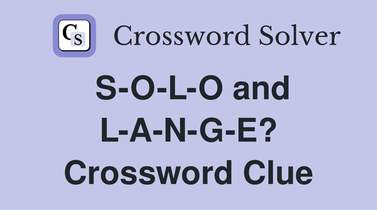 S-O-L-O and L-A-N-G-E? Crossword Clue