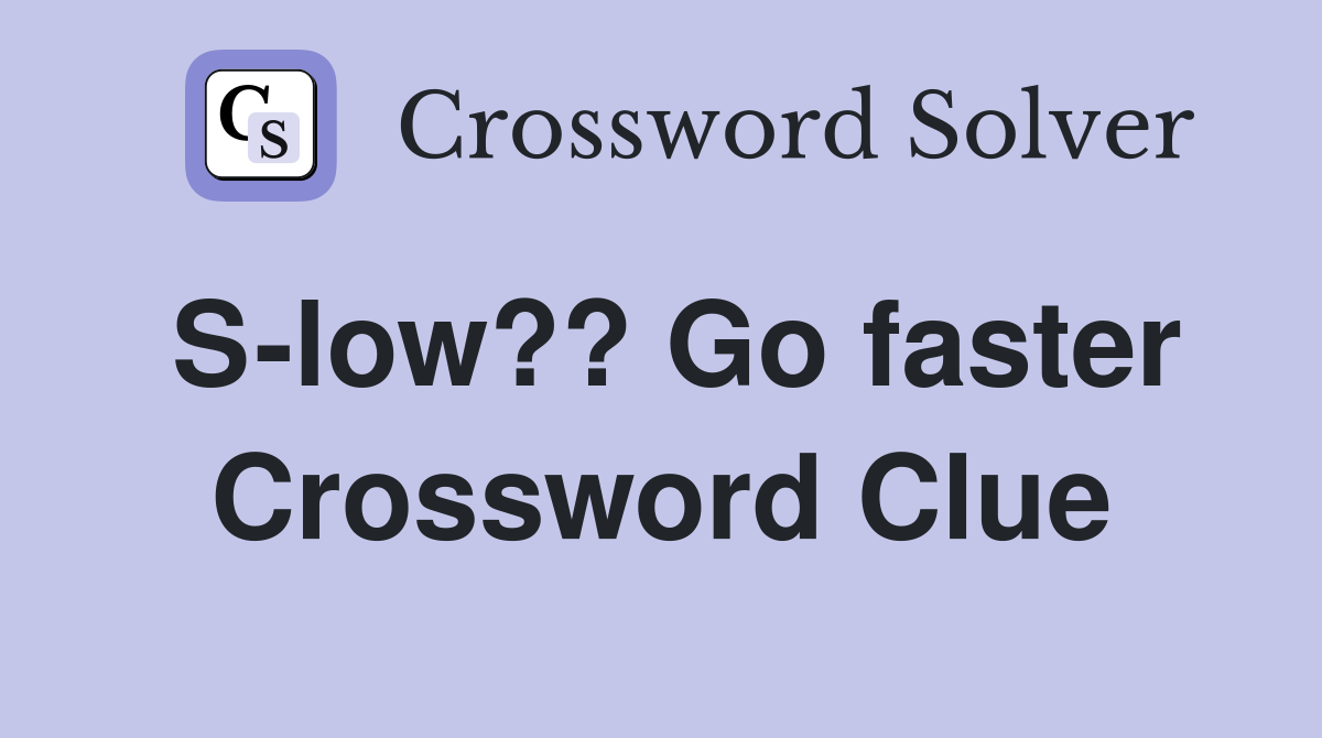 S-low?? Go faster Crossword Clue