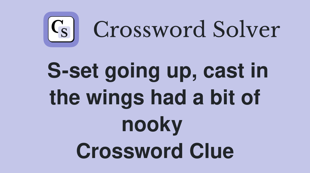 S-set going up, cast in the wings had a bit of nooky  Crossword Clue