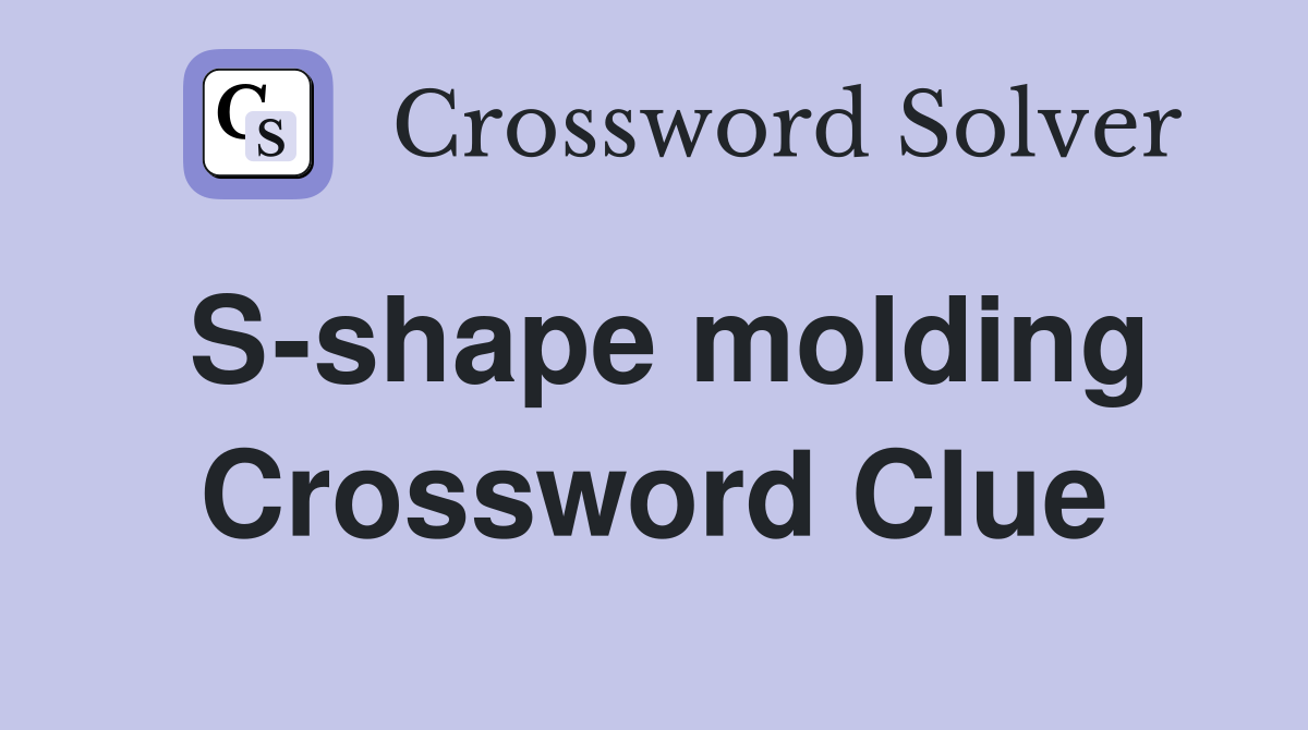 S-shape molding Crossword Clue