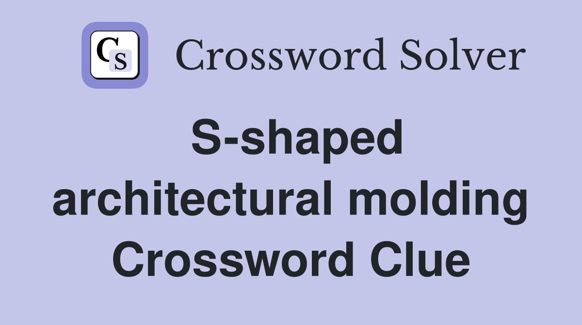 S-shaped architectural molding Crossword Clue