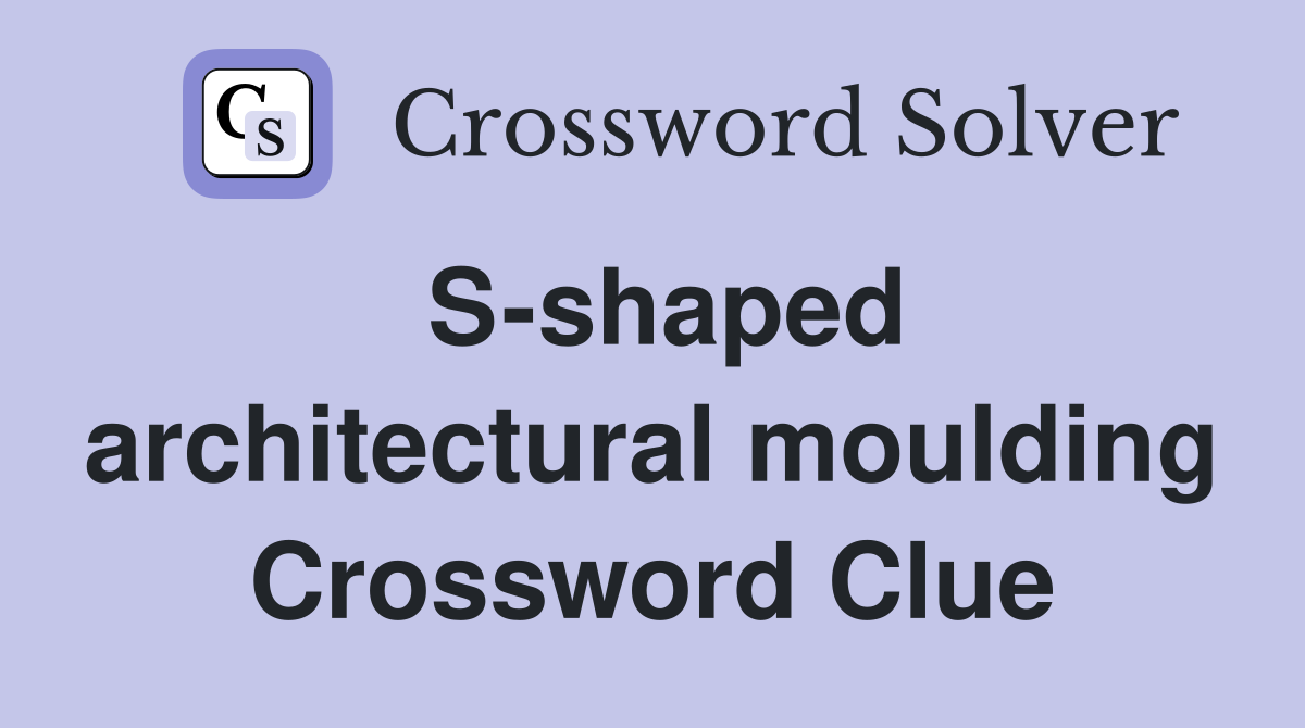 S-shaped architectural moulding Crossword Clue