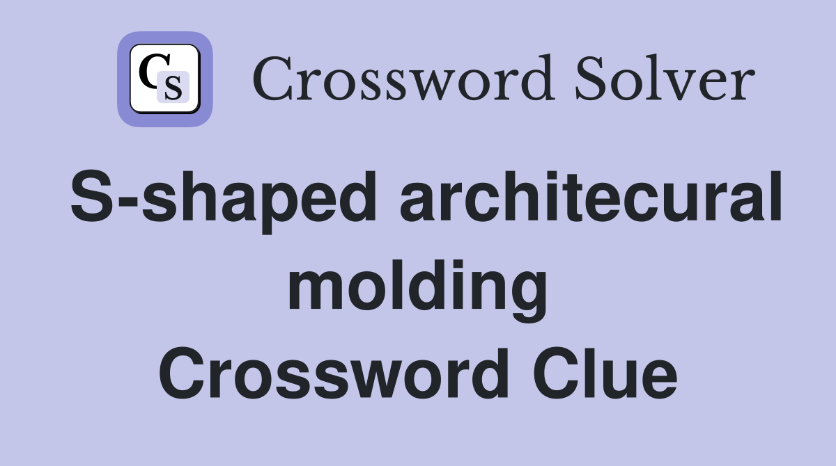 S-shaped architecural molding Crossword Clue