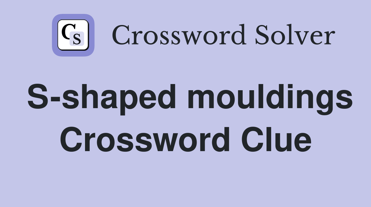 S-shaped mouldings Crossword Clue