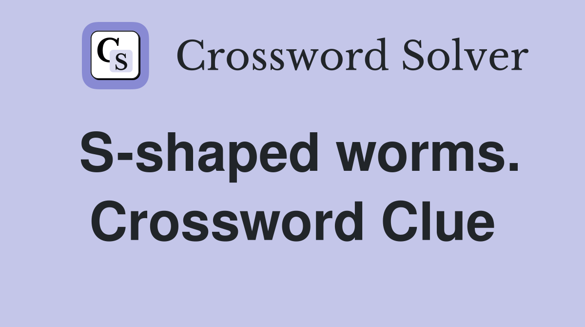 S-shaped worms. Crossword Clue