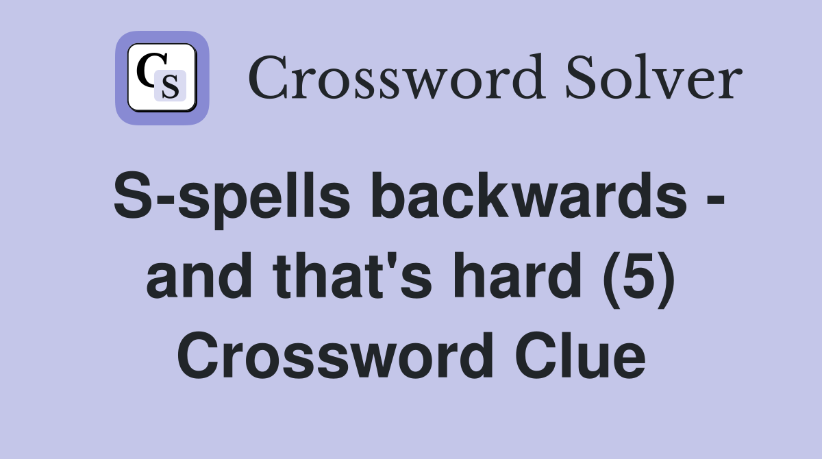 S-spells backwards - and that's hard (5) Crossword Clue
