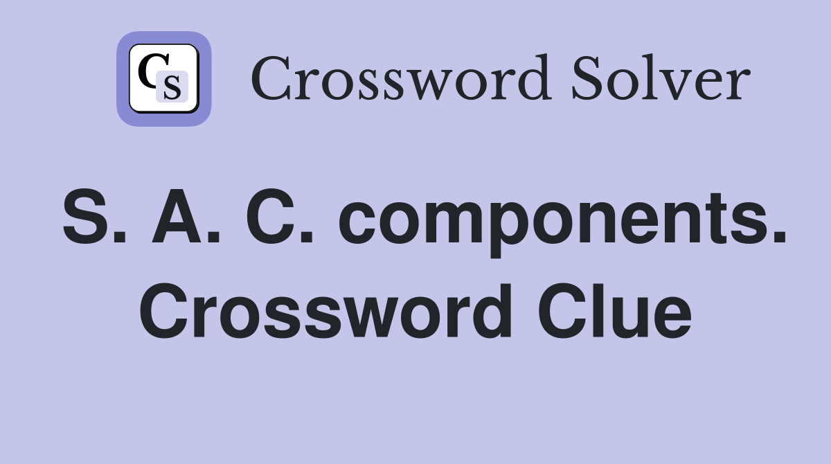 S. A. C. components. Crossword Clue