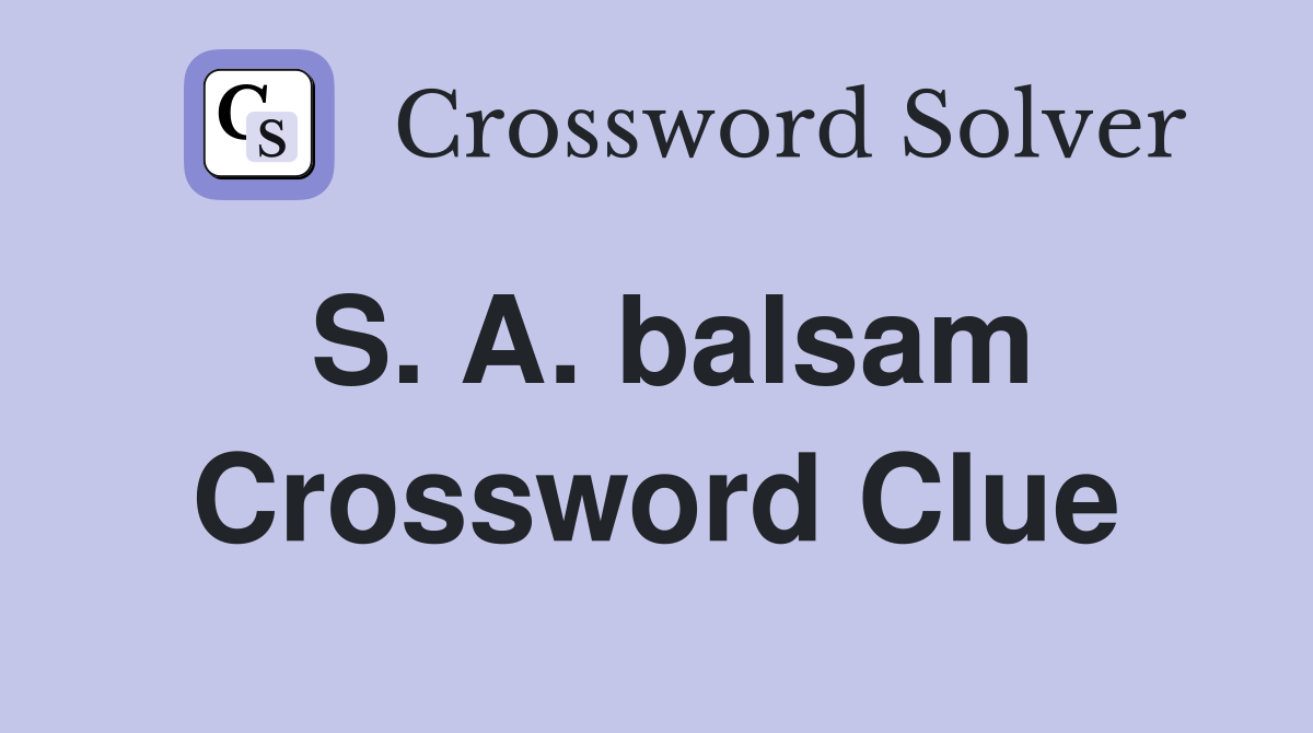 S. A. balsam Crossword Clue