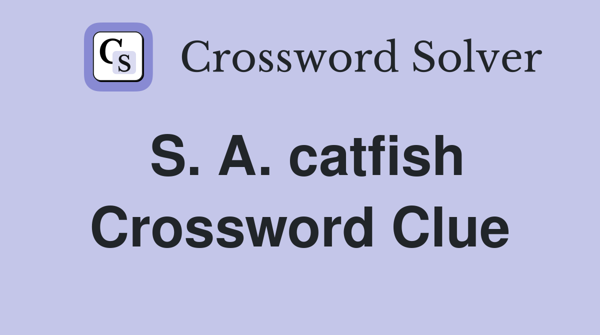 S. A. catfish Crossword Clue