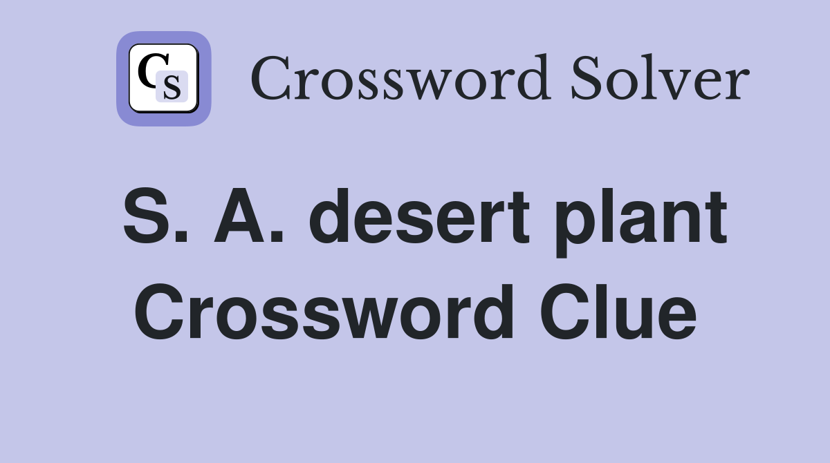 S. A. desert plant Crossword Clue