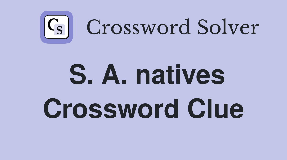 S. A. natives Crossword Clue