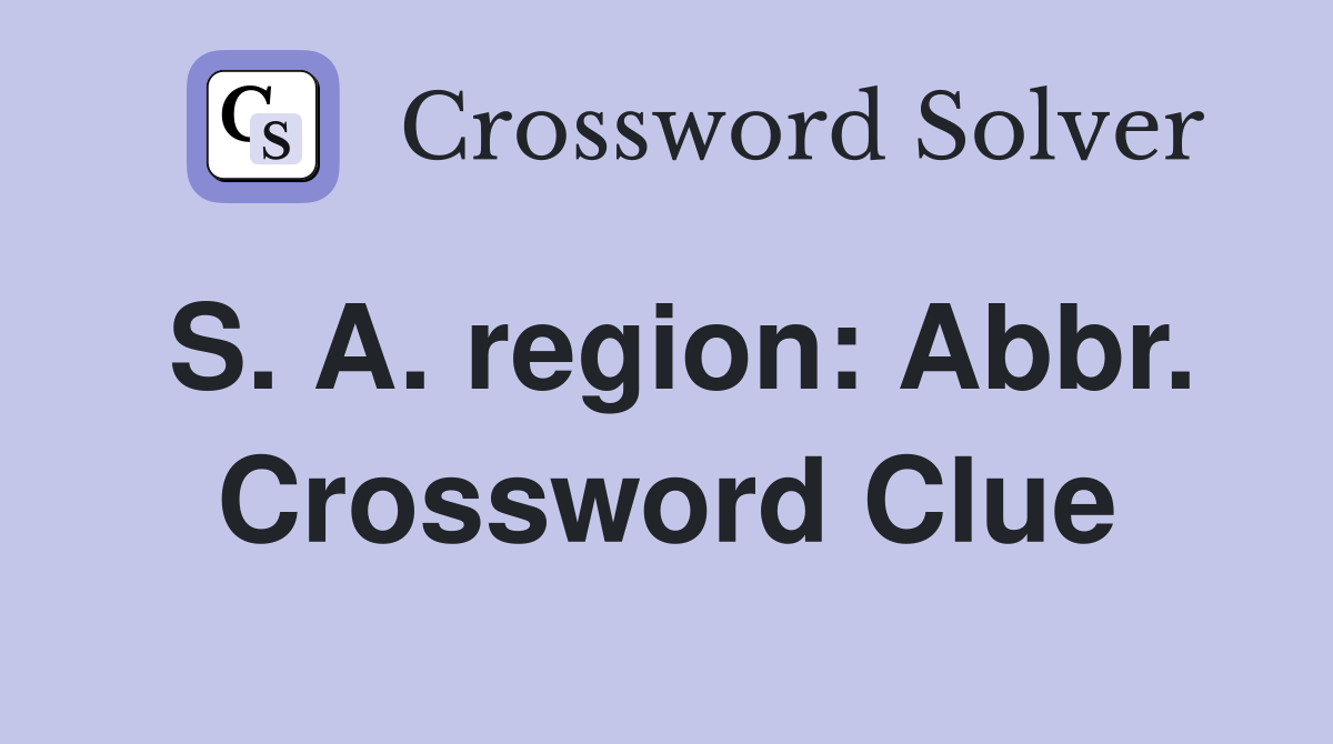 S. A. region: Abbr. Crossword Clue