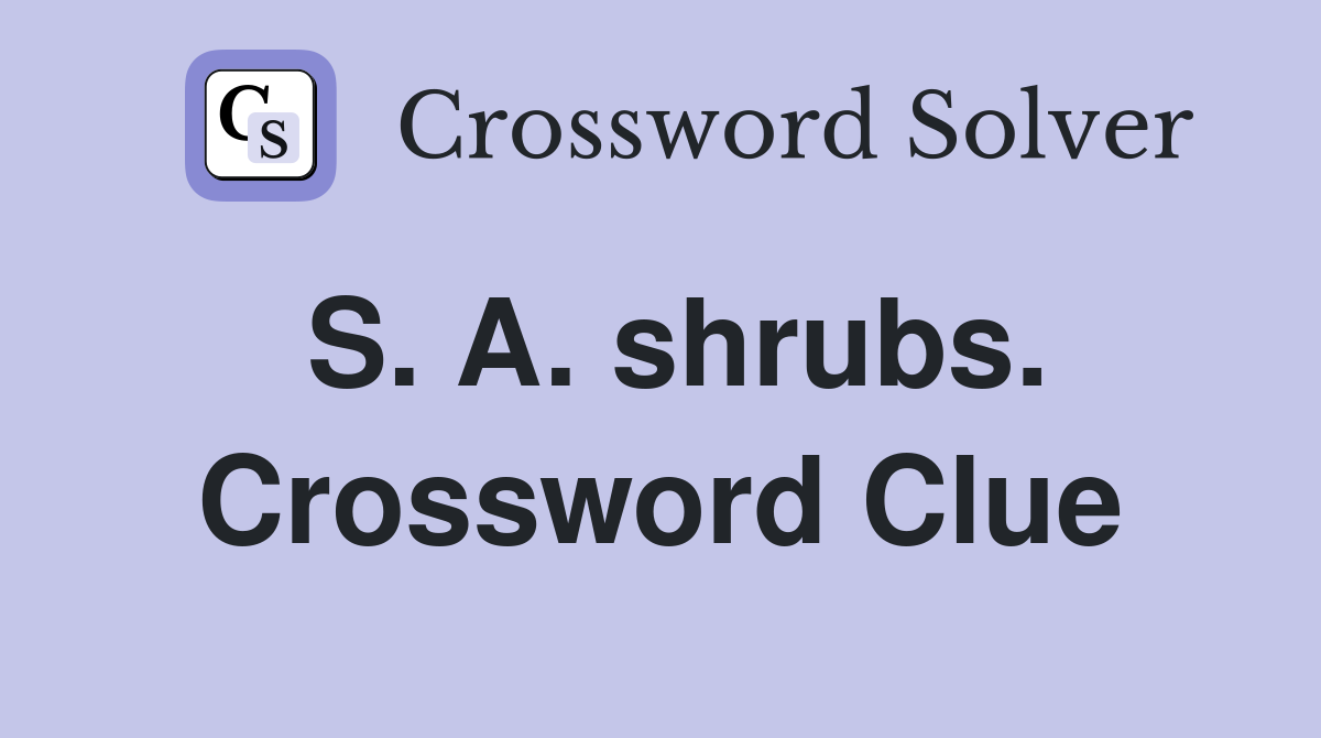 S. A. shrubs. Crossword Clue
