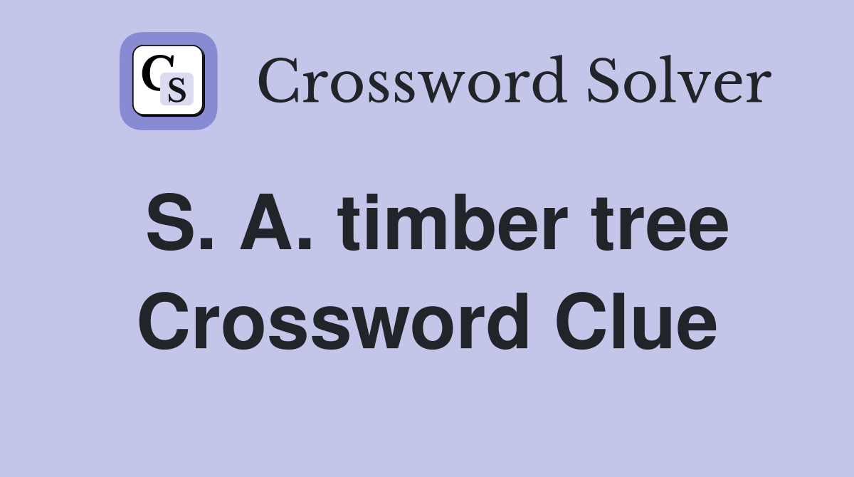 S. A. timber tree Crossword Clue