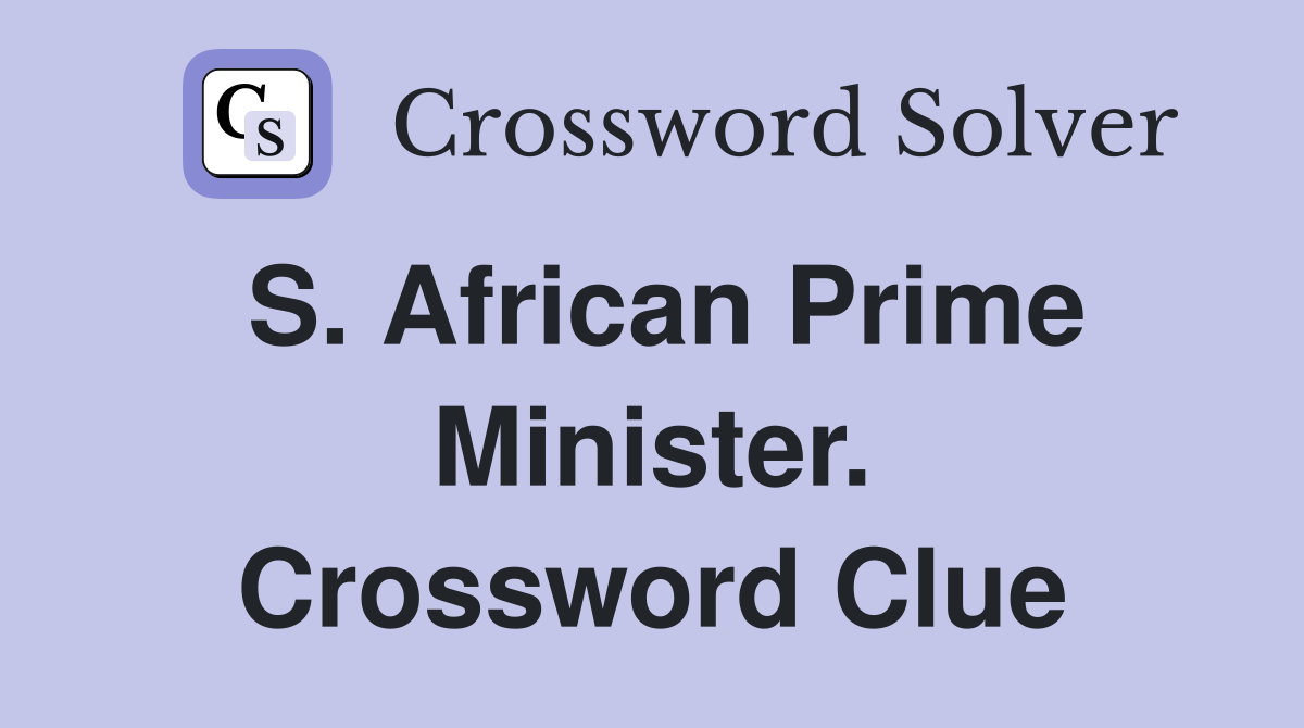 S. African Prime Minister. Crossword Clue