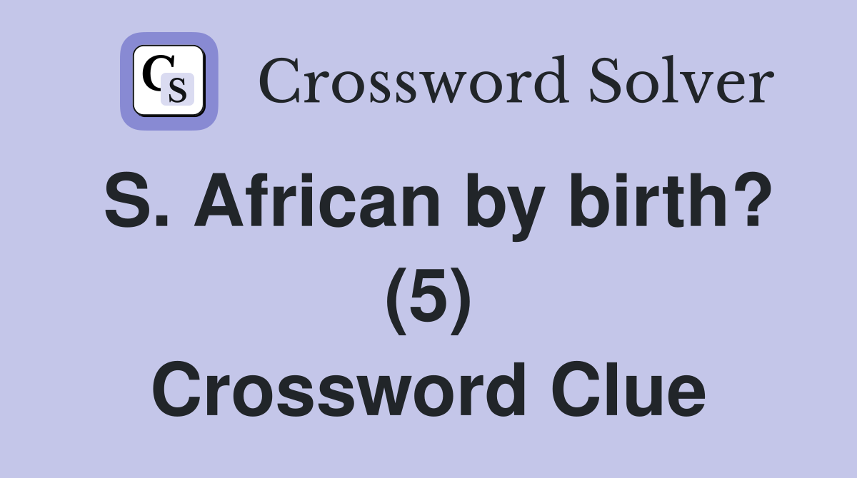 S. African by birth? (5) Crossword Clue