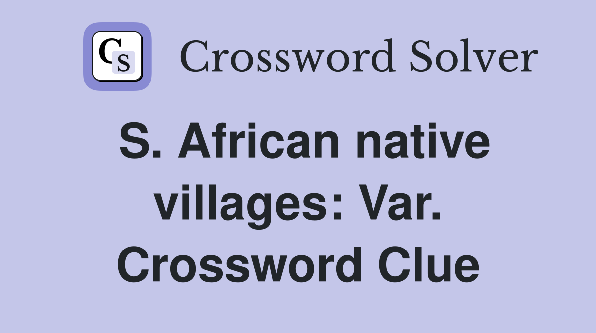 S. African native villages: Var. Crossword Clue