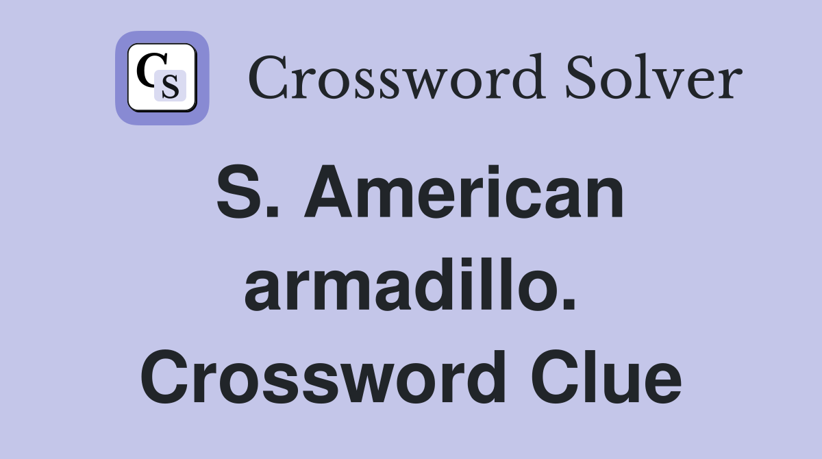 S. American armadillo. Crossword Clue
