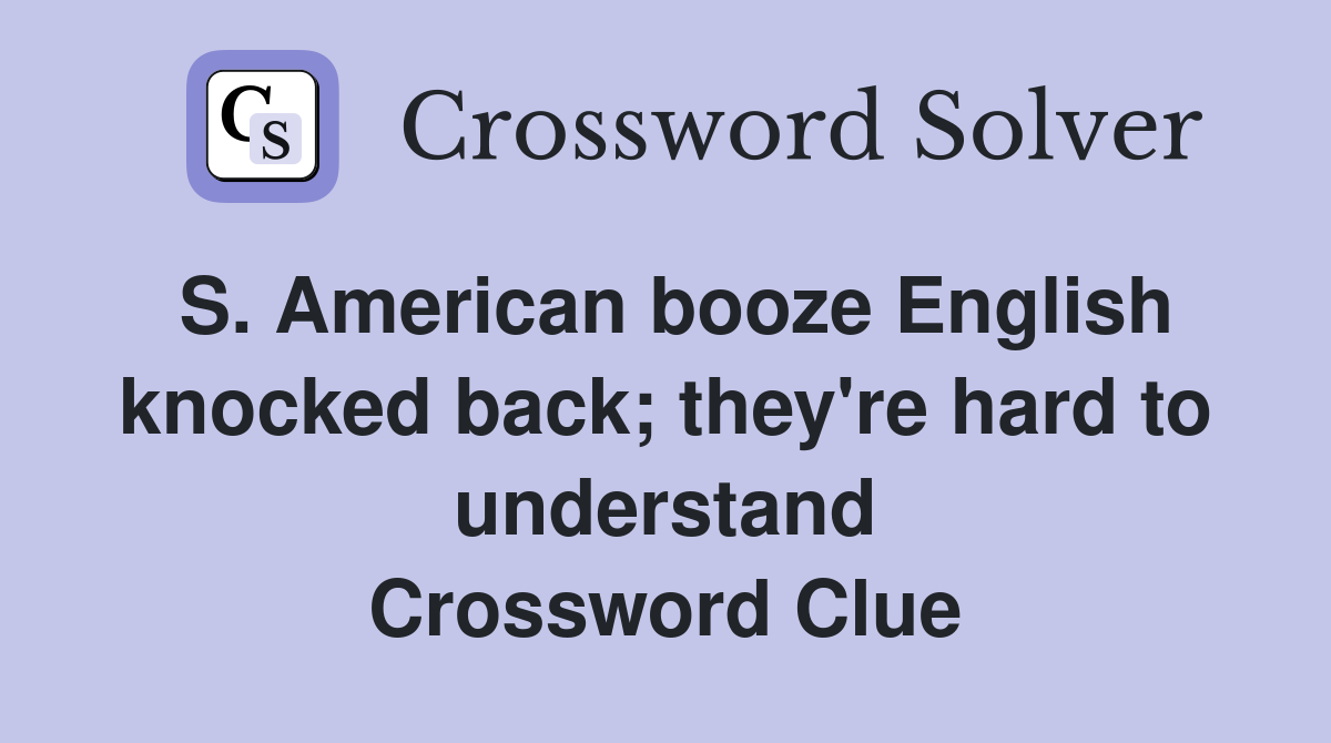 S. American booze English knocked back; they're hard to understand Crossword Clue