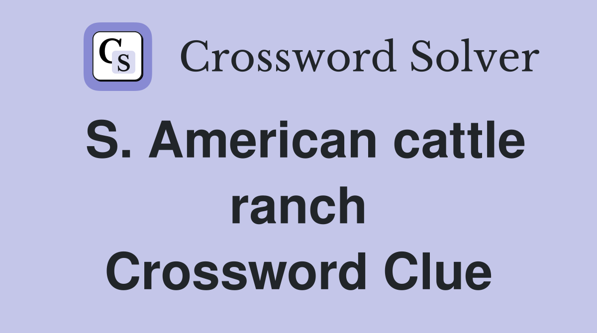 S. American cattle ranch Crossword Clue