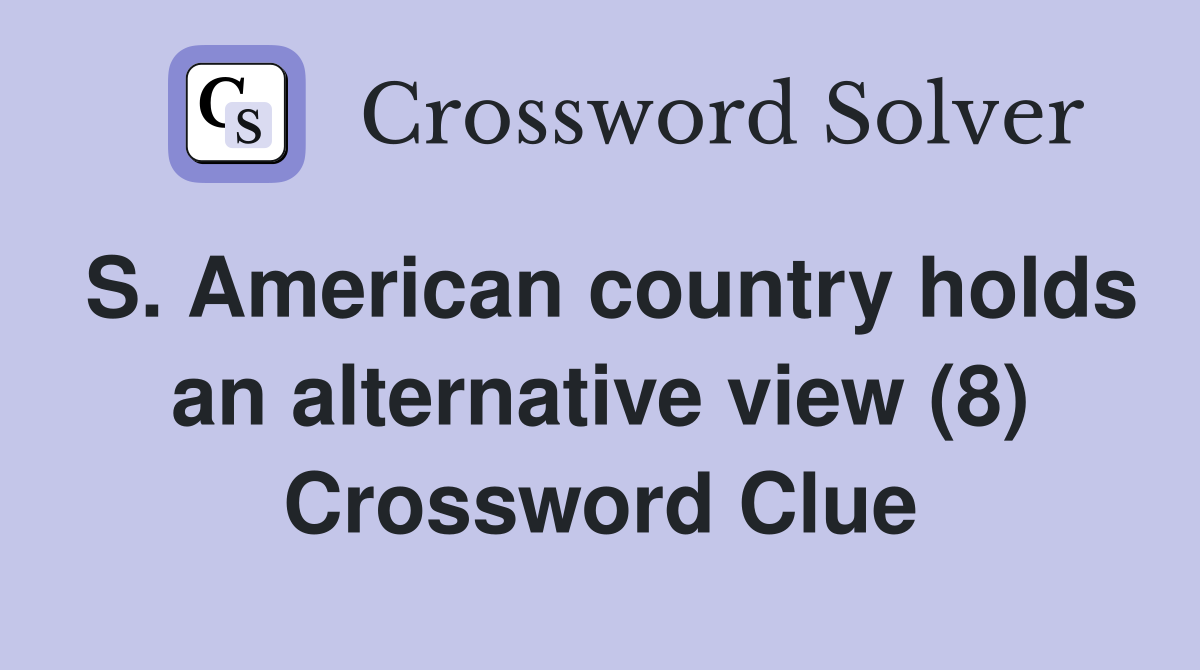 S. American country holds an alternative view (8) Crossword Clue