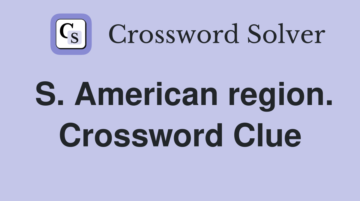 S. American region. Crossword Clue