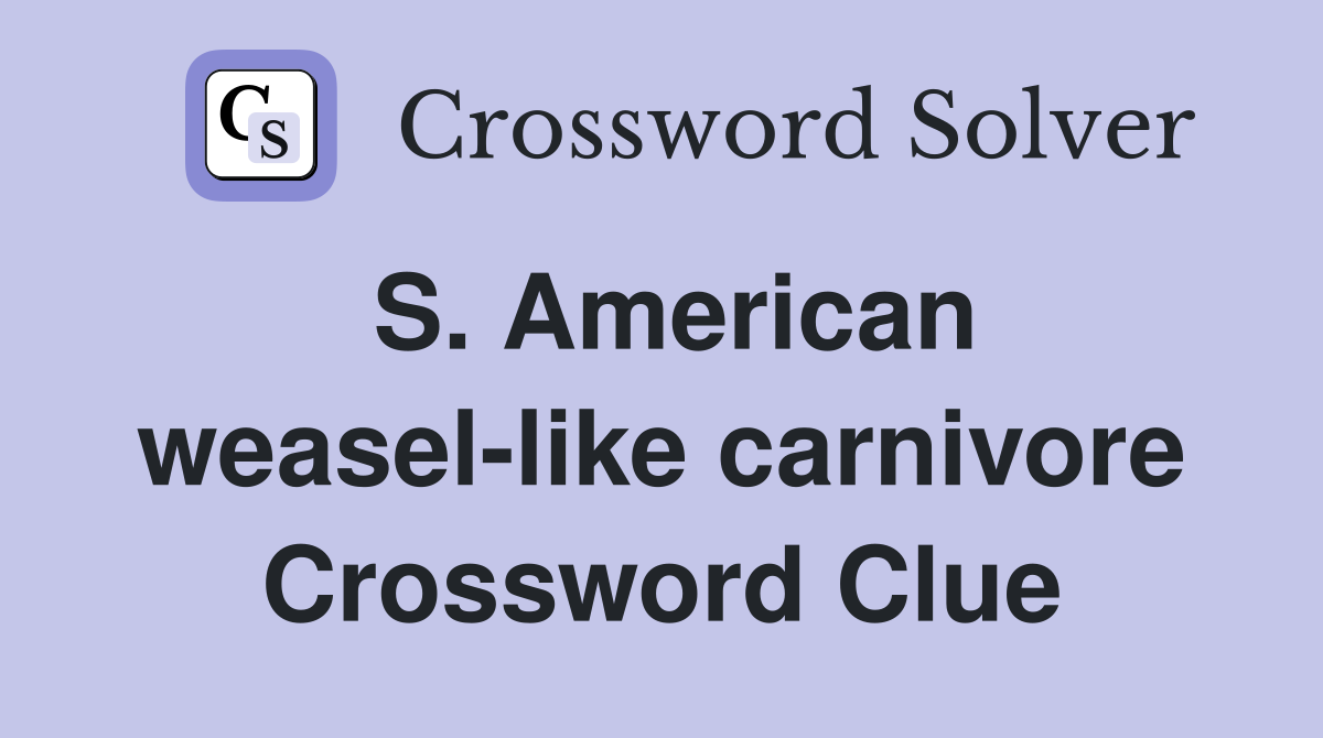 S. American weasel-like carnivore Crossword Clue