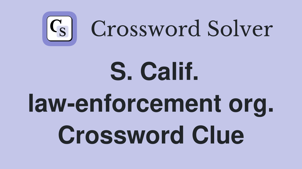 S. Calif. law-enforcement org. Crossword Clue