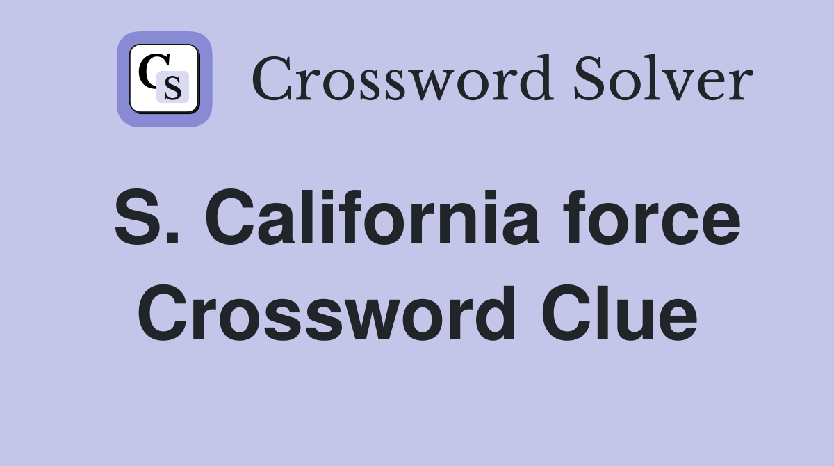 S. California force Crossword Clue