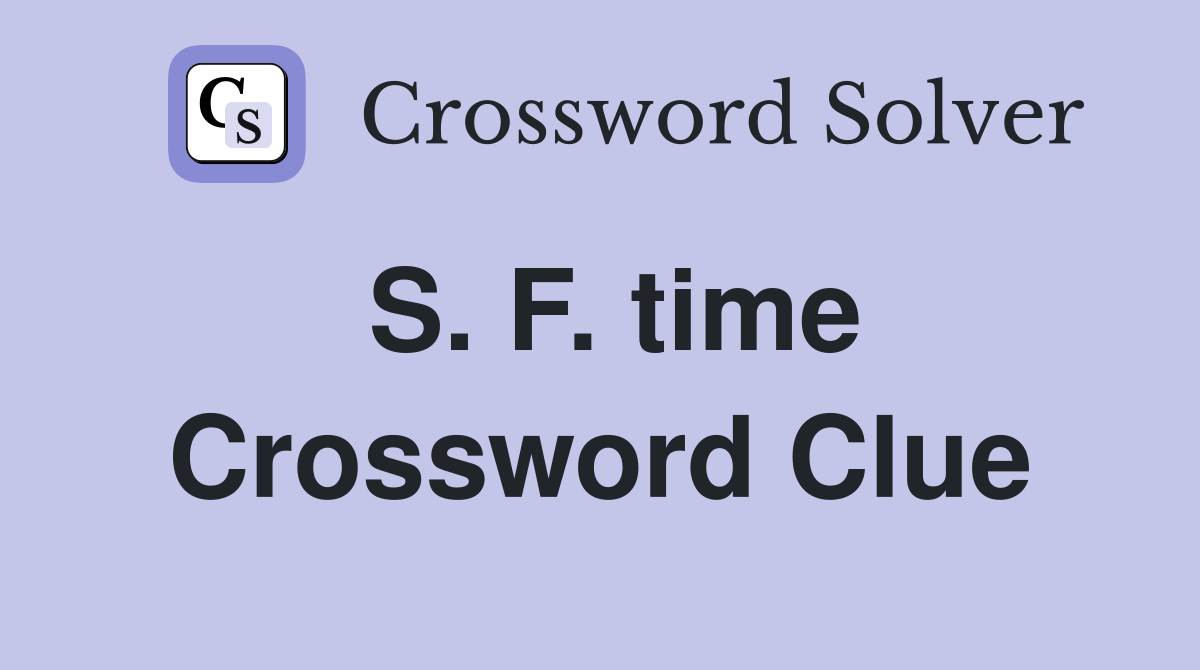 S. F. time Crossword Clue