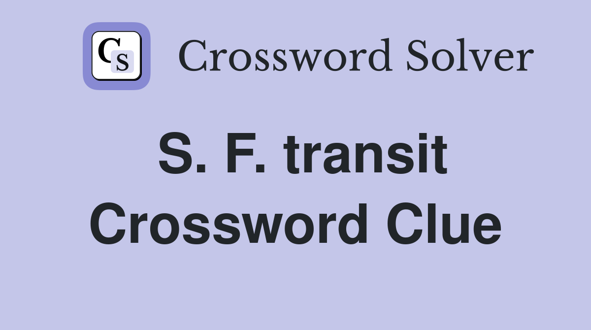 S. F. transit Crossword Clue