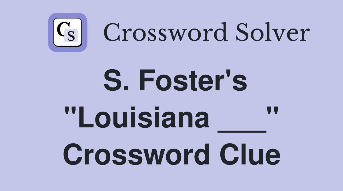 S. Foster's "Louisiana ___" Crossword Clue