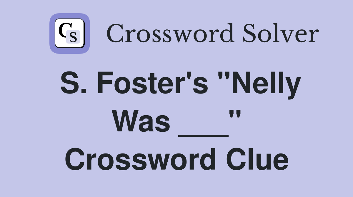 S. Foster's "Nelly Was ___" Crossword Clue