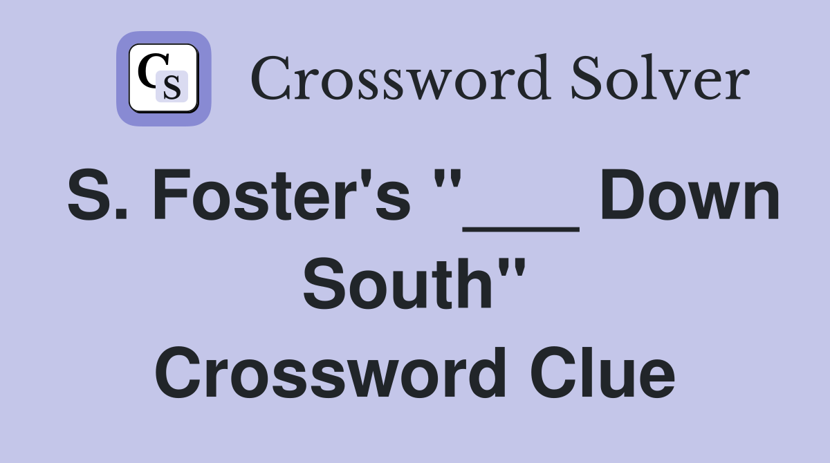 S. Foster's "___ Down South" Crossword Clue