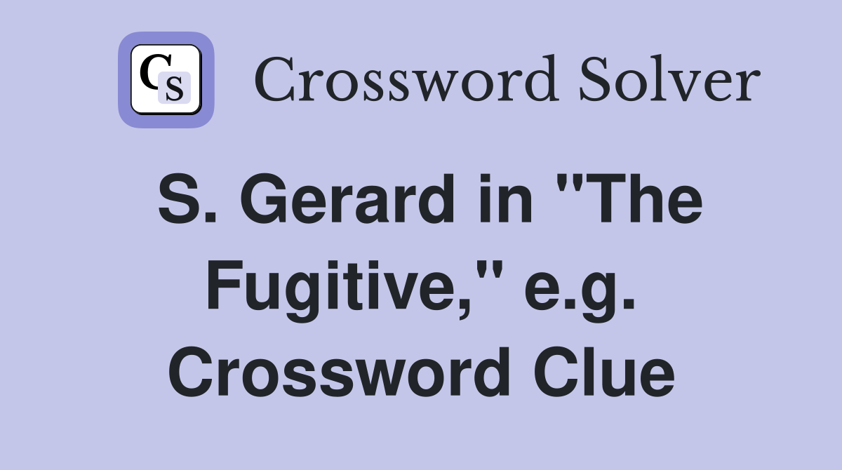 S. Gerard in "The Fugitive," e.g. Crossword Clue