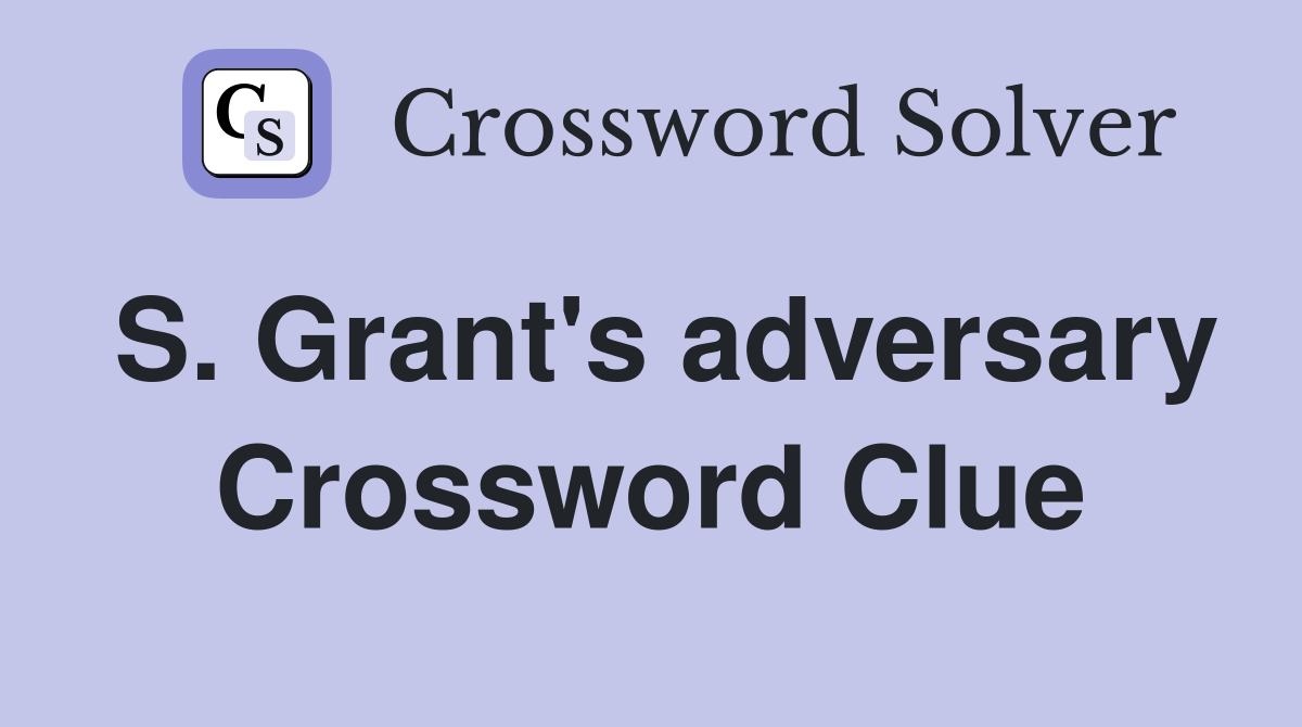 S. Grant's adversary Crossword Clue