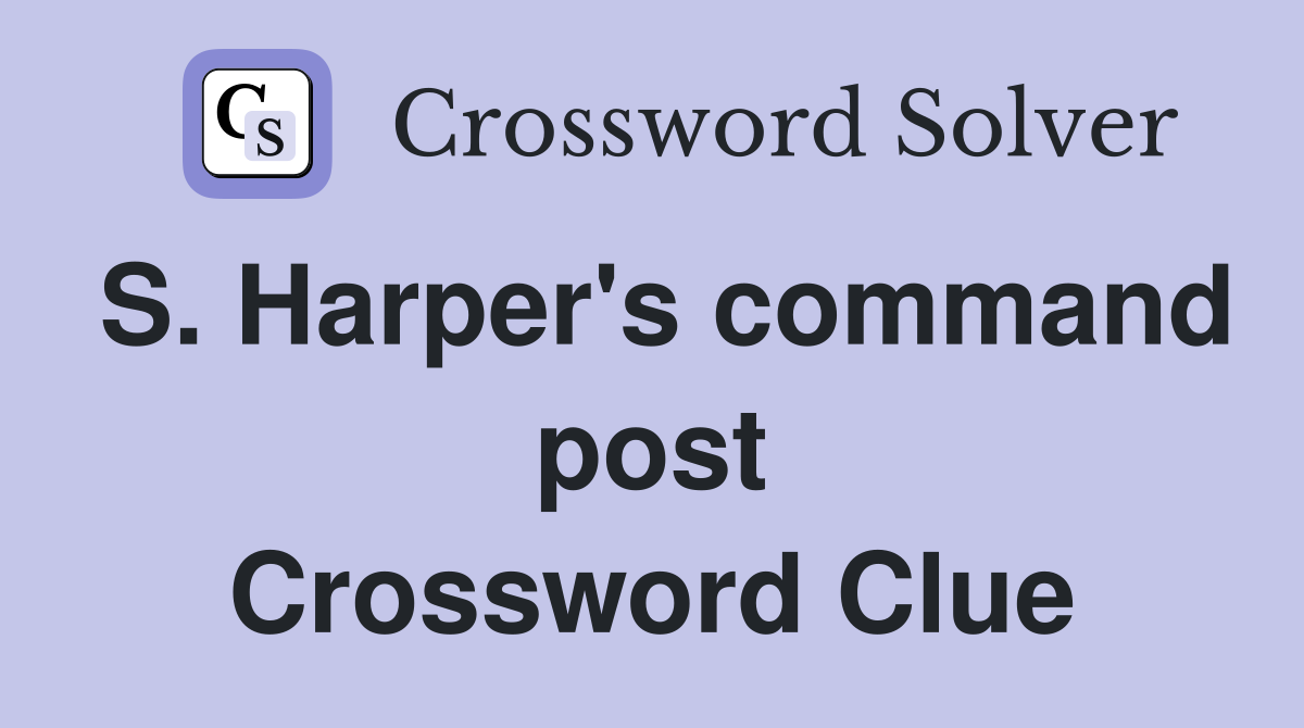 S. Harper's command post Crossword Clue