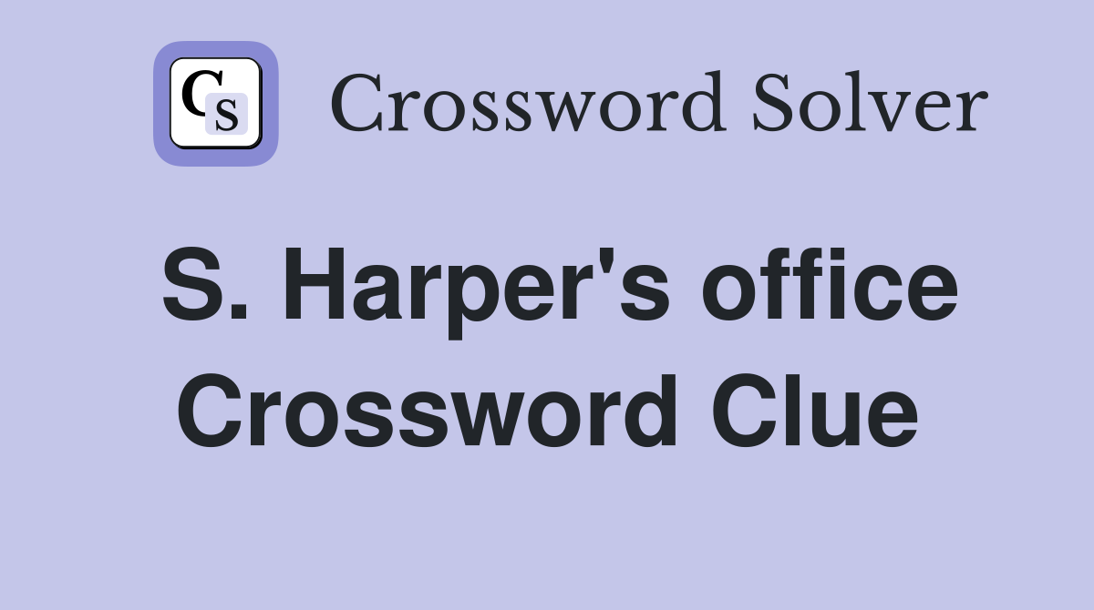 S. Harper's office Crossword Clue