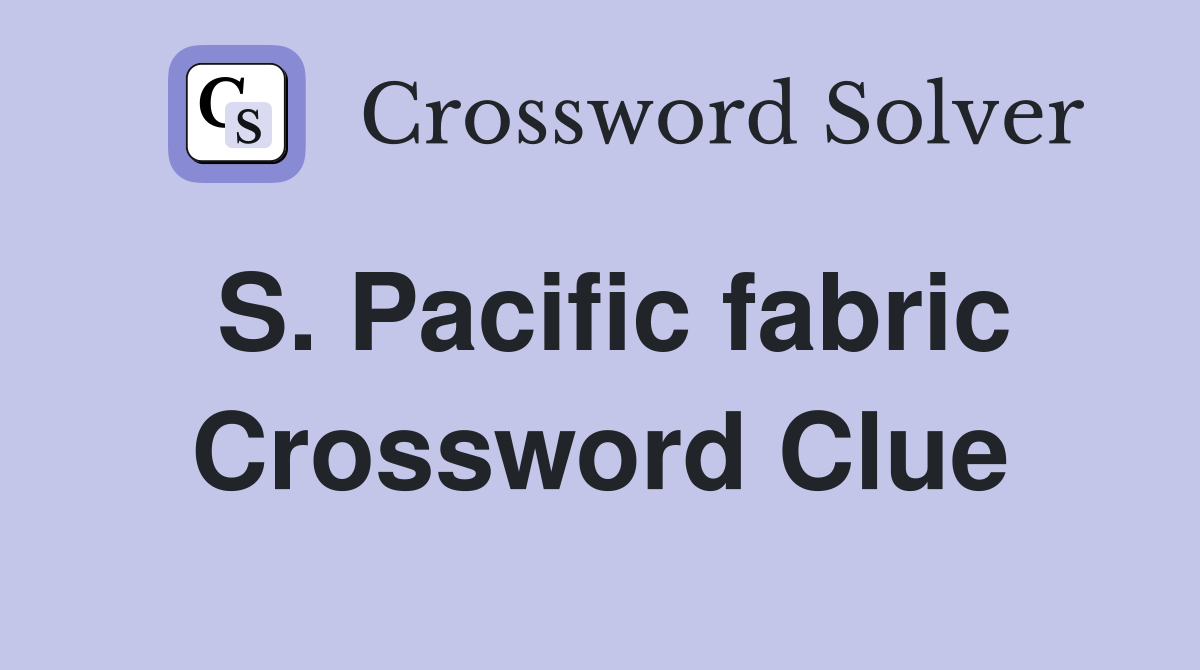 S. Pacific fabric Crossword Clue