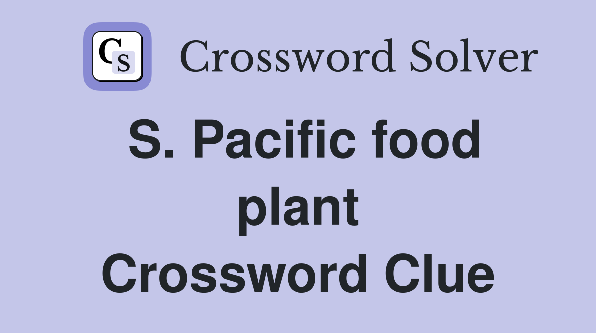 S. Pacific food plant Crossword Clue