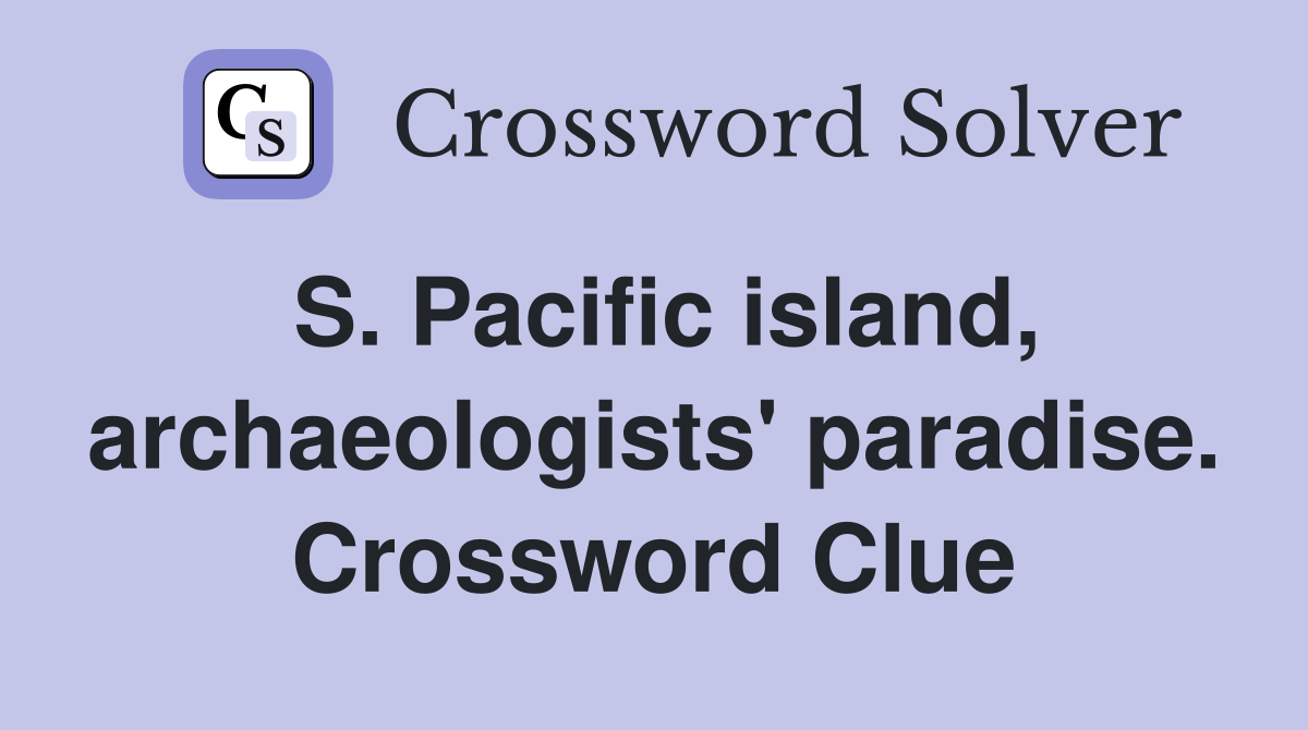 S. Pacific island, archaeologists' paradise. Crossword Clue