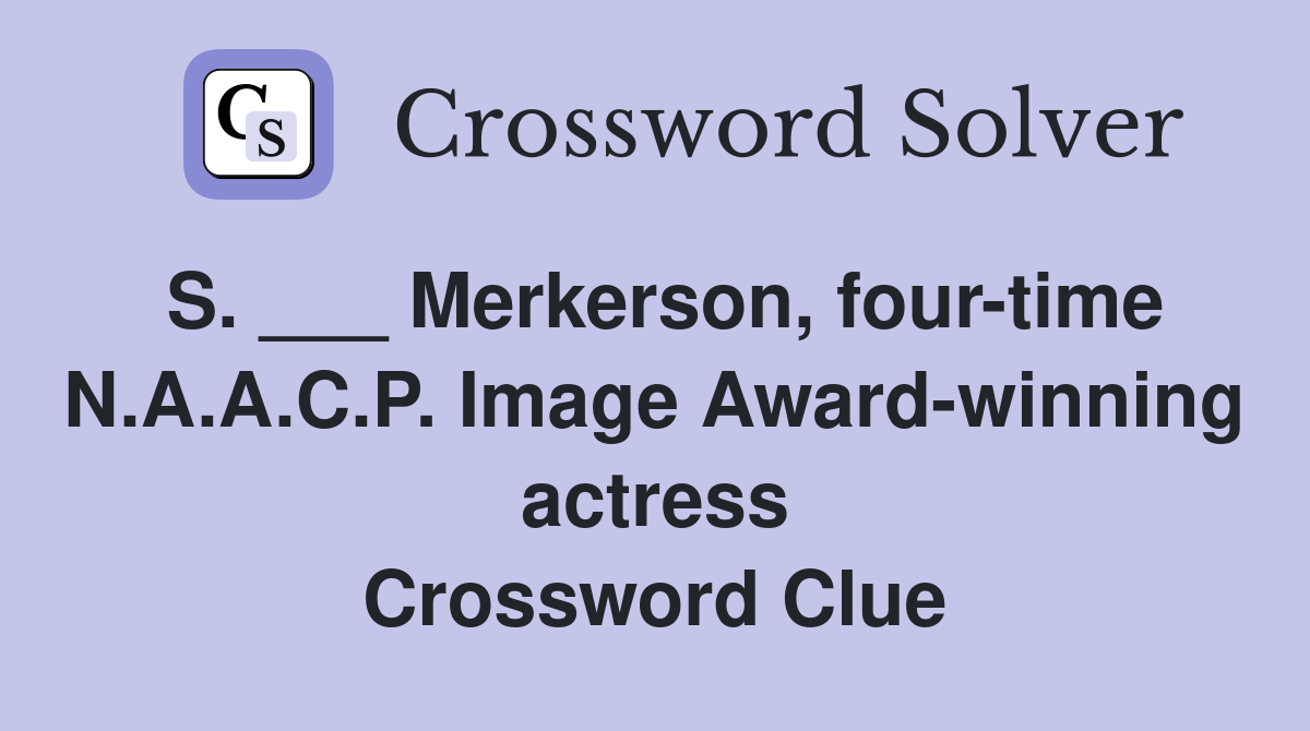 S. ___ Merkerson, four-time N.A.A.C.P. Image Award-winning actress Crossword Clue