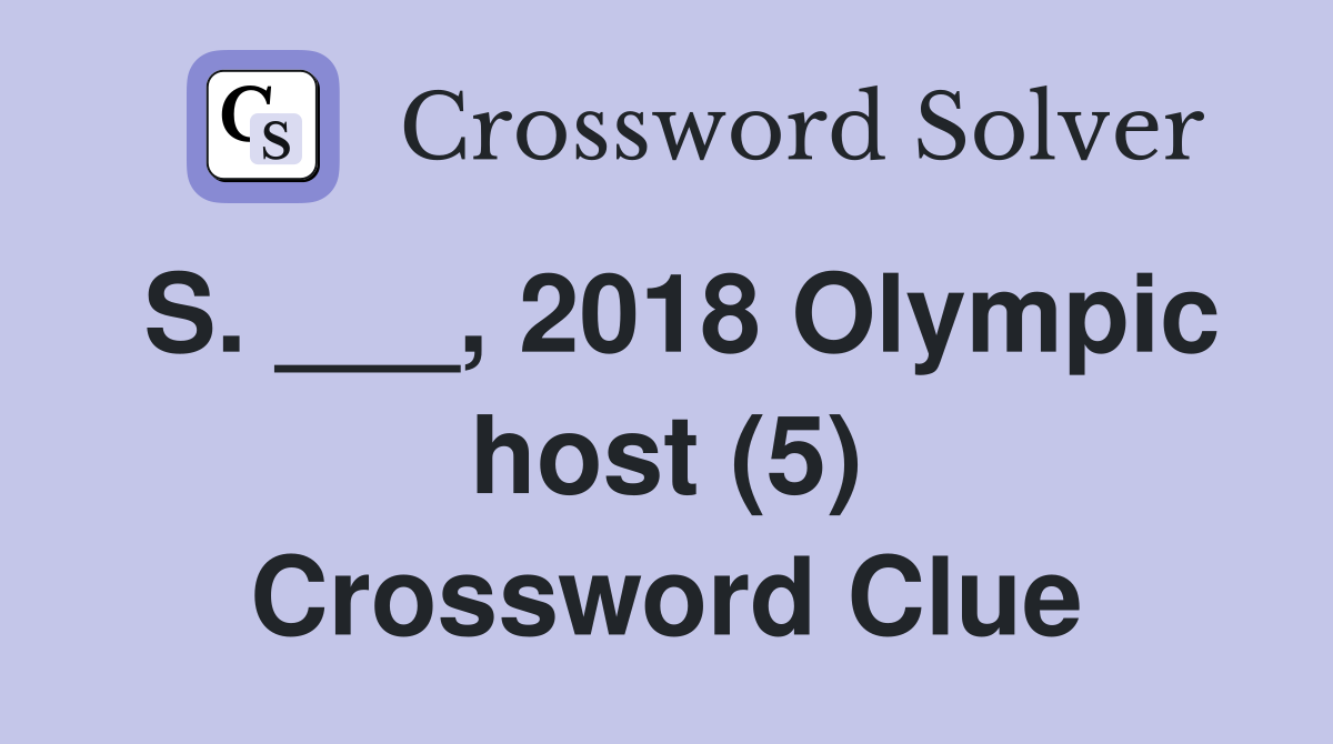 S. ___, 2018 Olympic host (5) Crossword Clue