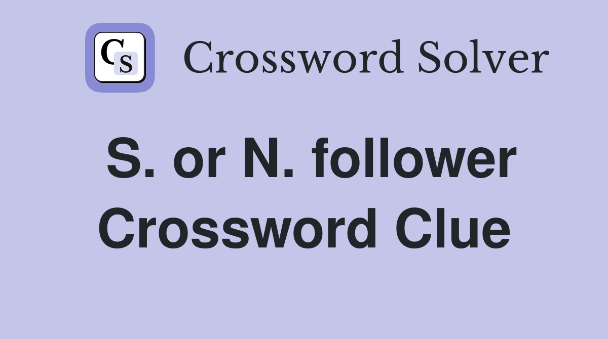 S. or N. follower Crossword Clue