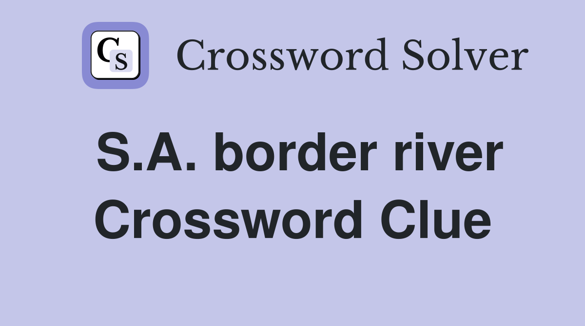 S.A. border river Crossword Clue