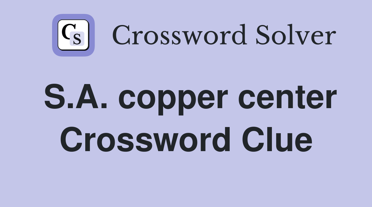 S.A. copper center Crossword Clue