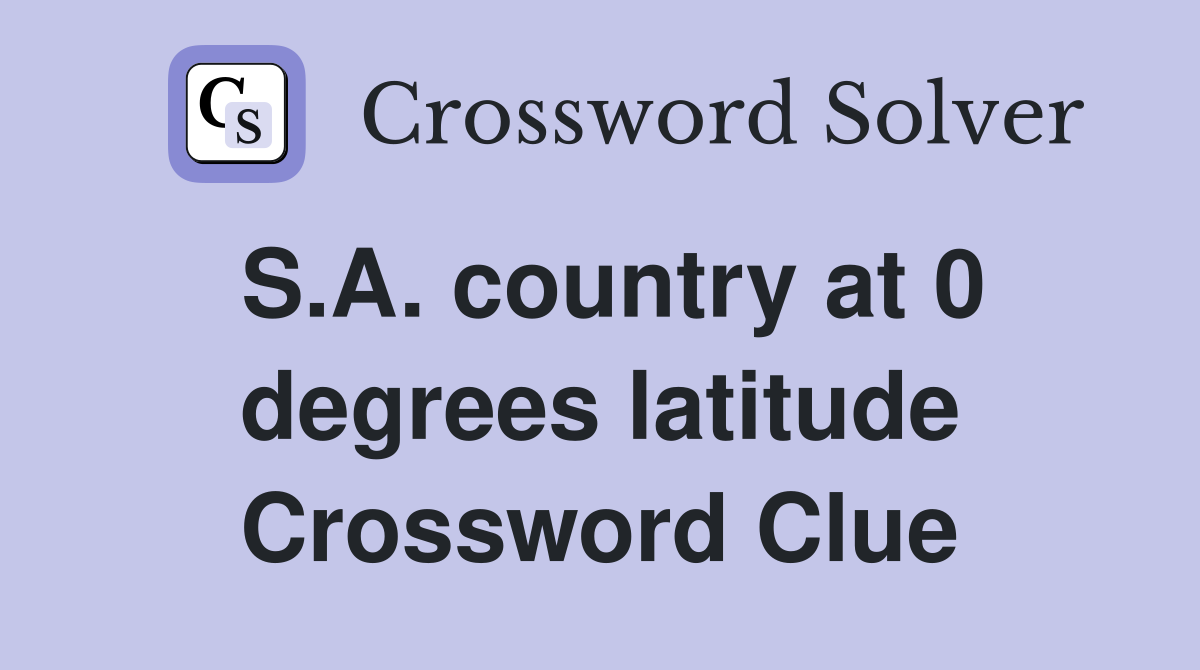 S.A. country at 0 degrees latitude Crossword Clue