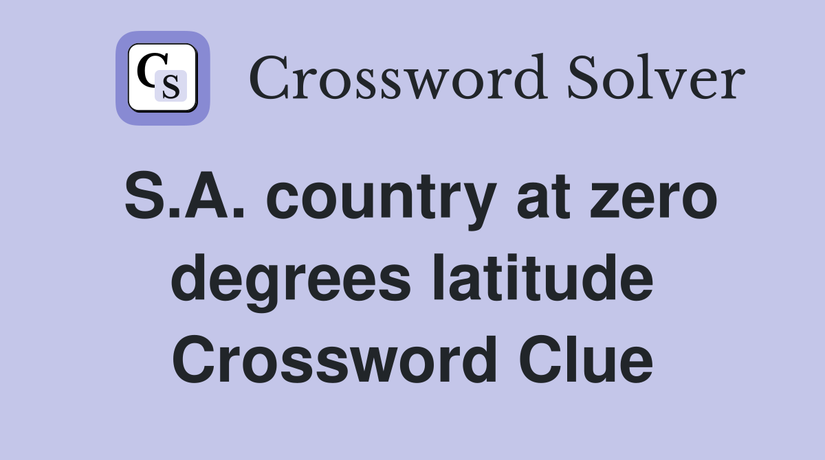 S.A. country at zero degrees latitude Crossword Clue